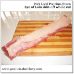Pork EYE OF LOIN sirloin karbonat SKIN OFF frozen LOCAL PREMIUM WHOLE CUT +/- 2.5kg (price/kg)